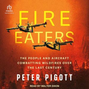 Fire Eaters: The People and Aircraft Combatting Wildfires Over the Last Century