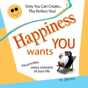Happiness Wants You: Enjoying Every Moment of Your Life