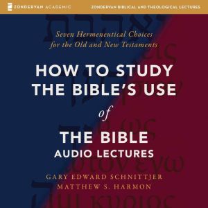 How to Study the Bible's Use of the Bible: Audio Lectures: Seven Hermeneutical Choices for the Old and New Testaments