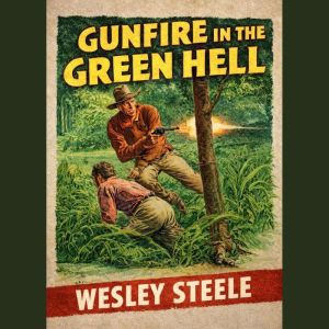 Gunfire in the Green Hell, Wesley Steele