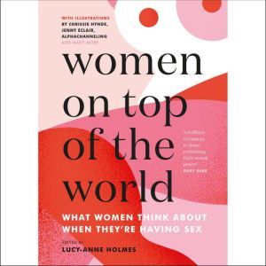 Women On Top of the World: What Women Think About When They're Having Sex, Lucy-Anne Holmes