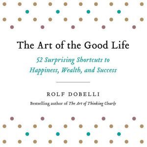 The Art of the Good Life, Rolf Dobelli
