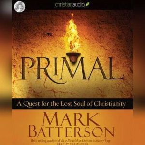 Primal: A Quest for the Lost Soul of Christianity, Mark Batterson