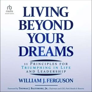 Living Beyond Your Dreams: 11 Principles for Triumphing in Life and Leadership