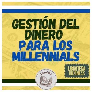 Gestion Del Dinero Para Los MILLENNIA..., LIBROTEKA