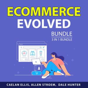 Ecommerce Evolved Bundle, 3 in 1 Bundle: eCommerce Marketing, Smartphone E-Commerce, and Electronic Commerce