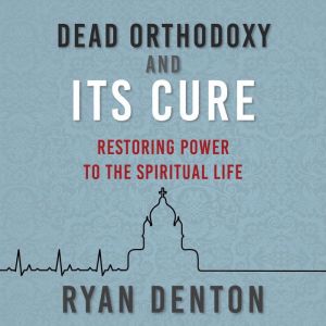 Dead Orthodoxy and Its Cure
