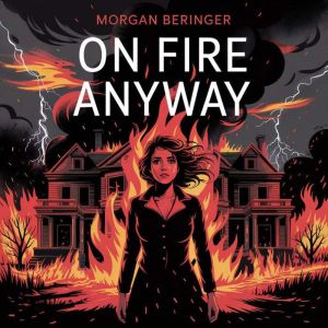 On Fire Anyway, Morgan Beringer