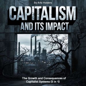 Capitalism and Its Impact: The Growth and Consequences of Capitalist Systems (5 in 1)