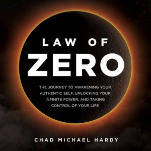 Law of Zero: The Journey to Awakening Your Authentic Self, Unlocking Your Infinite Power, and Taking Control of Your Life