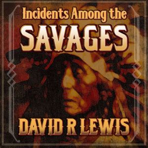 Incidents Among the Savages, David R. Lewis