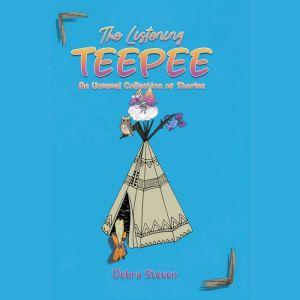 The Listening Teepee: An Unusual Collection of Stories