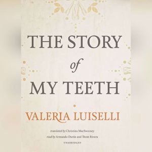 The Story of My Teeth, Valeria Luiselli