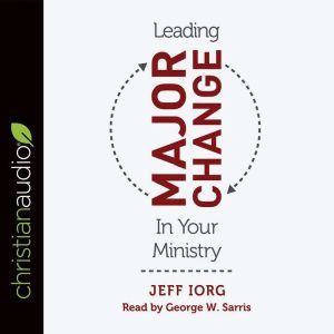 Leading Major Change in Your Ministry..., Jeff Iorg