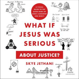 What If Jesus Was Serious about Justice?: A Visual Guide to the Good News of God's Judgment and Mercy