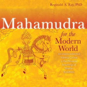 Mahamudra for the Modern World, Reginald A. Ray, PhD