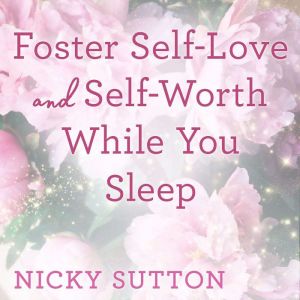 Foster Self-Love and Self-Worth While You Sleep
