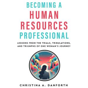 Becoming an Human Resources Professio..., Christina A. Danforth