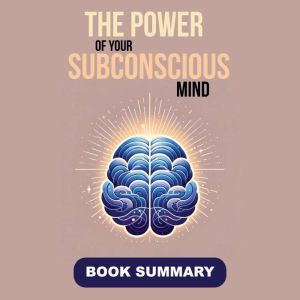 The Power of your Subconscious Mind ..., Briefly Summaries