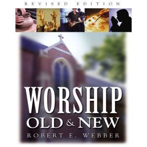 Worship Old and New, Robert  E. Webber