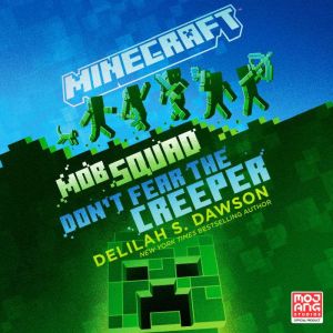 Minecraft: Mob Squad: Don't Fear the Creeper An Official Minecraft Novel, Delilah S. Dawson