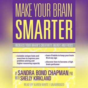Make Your Brain Smarter, Sandra Bond Chapman, PhD, with Shelly Kirkland