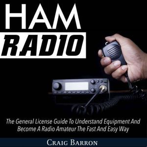 Ham Radio The General License Guide ..., Craig Barron