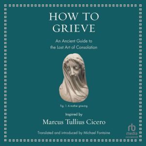 How to Grieve, Marcus Tullius Cicero