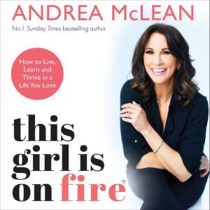This Girl is on Fire: How to Live, Learn and Thrive in a Life You Love