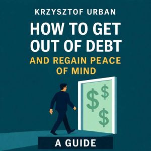 HOW TO GET OUT OF DEBT AND REGAIN PEA..., KRZYSZTOF URBAN