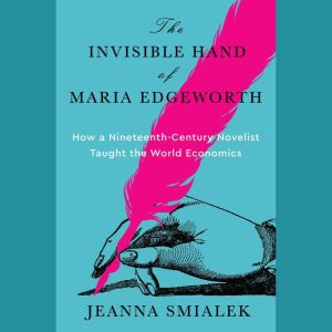 The Invisible Hand of Maria Edgeworth..., Jeanna Smialek