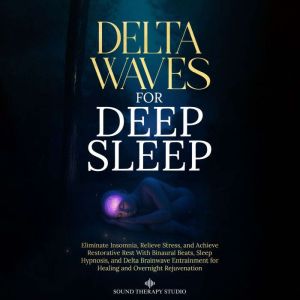 Delta Waves for Deep Sleep: Eliminate Insomnia, Relieve Stress, and Achieve Restorative Rest With Binaural Beats, Sleep Hypnos