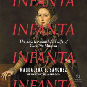 Infanta: The Short, Remarkable Life of Catalina Micaela