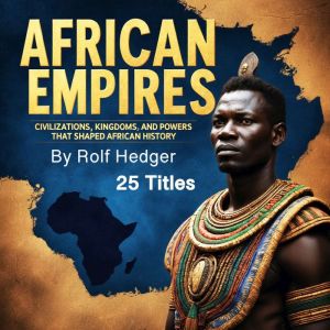 African Empires: Civilizations, Kingdoms, and Powers That Shaped African History (25 Titles)