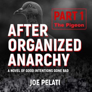 After Organized Anarchy  Part 1.  Th..., Joe Pelati