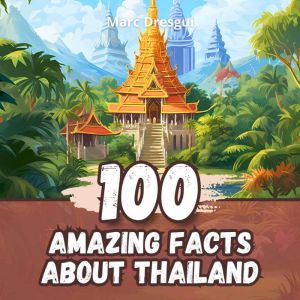 100 Amazing Facts about Thailand: Amazing discoveries in the heart of Asia