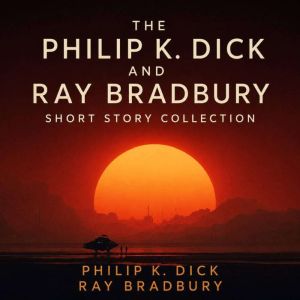 The Philip K. Dick and Ray Bradbury S..., Philip K. Dick