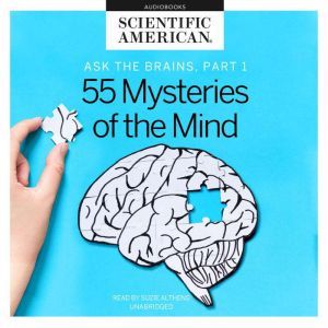 Ask the Brains, Part 1: Experts Reveal 55 Mysteries of the Mind, Scientific American