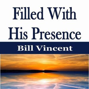 Filled With His Presence, Bill Vincent