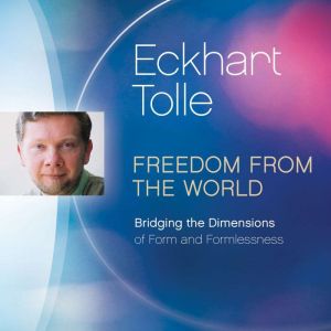 Freedom from the World, Eckhart Tolle
