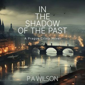 In The Shadow Of The Past: A Prague Crime Novel