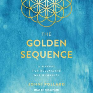 The Golden Sequence: A Manual for Reclaiming Our Humanity