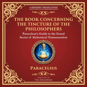 The Book Concerning the Tincture of the Philosophers: Unlocking the Secrets of Alchemical Transformation - A Modern Translatio