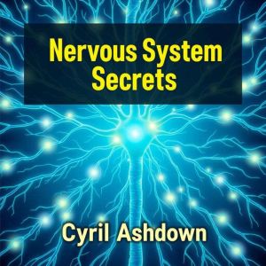 Nervous System Secrets: Heal Your Body Now: "Revitalize your health! Dive into 'Nervous System Secrets: Heal Your Body Now' th