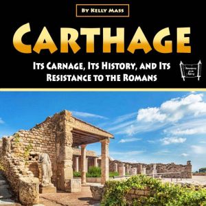 Carthage: Its Carnage, Its History, and Its Resistance to the Romans