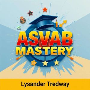 ASVAB Mastery: Proven Secrets for Unstoppable Success: "Transform your ASVAB study routine with engaging audio lessons designe