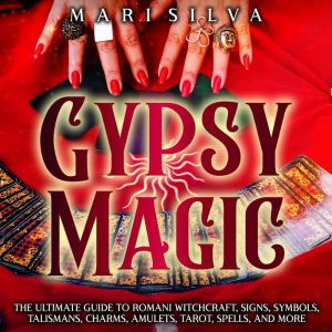Gypsy Magic The Ultimate Guide to Ro..., Mari Silva