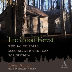 The Good Forest: The Salzburgers, Success, and the Plan for Georgia