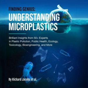 Finding Genius: Understanding Microplastics: Brilliant Insights from 50 Experts in Plastic Pollution, Public Health, Ecology,