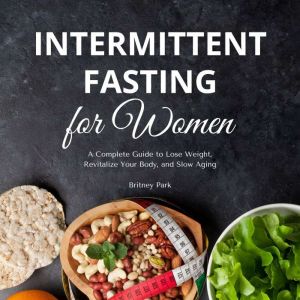 Intermittent Fasting for Women: A Complete Guide to Lose Weight, Revitalize Your Body, and Slow Aging